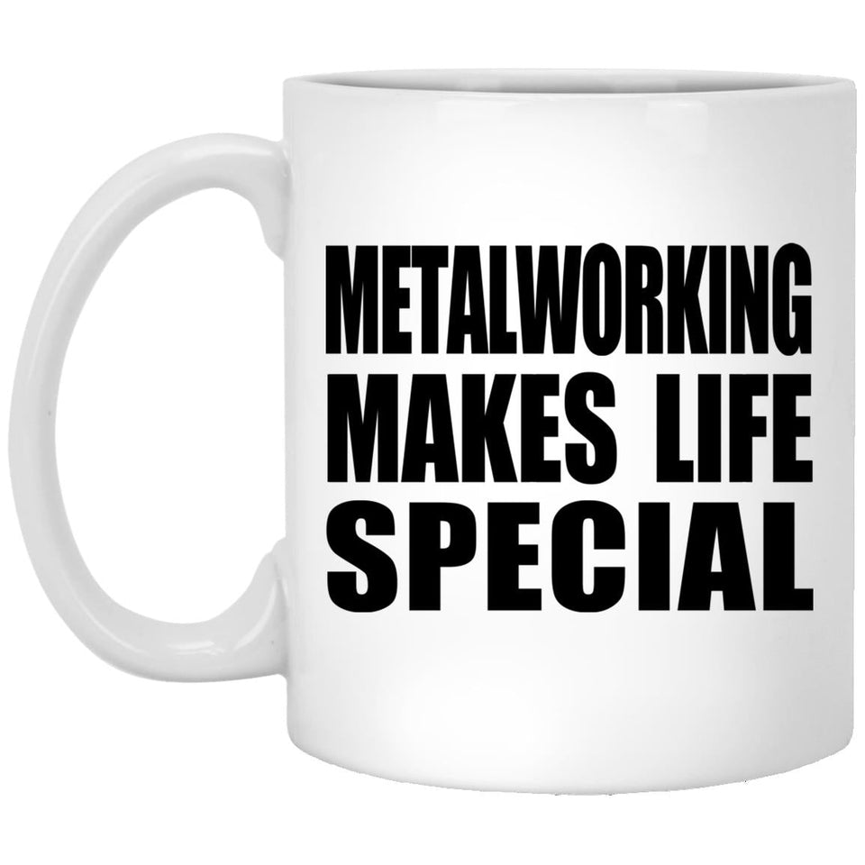 Metalworking Makes Life Special - 11oz Coffee Mug