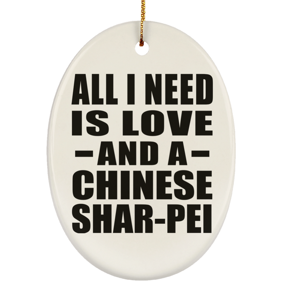 All I Need Is Love And A Chinese Shar-Pei - Oval Ornament