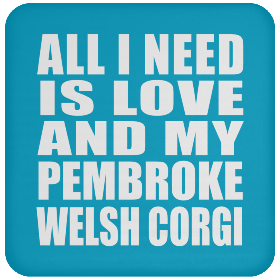 All I Need Is Love And My Pembroke Welsh Corgi - Drink Coaster