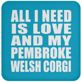 All I Need Is Love And My Pembroke Welsh Corgi - Drink Coaster