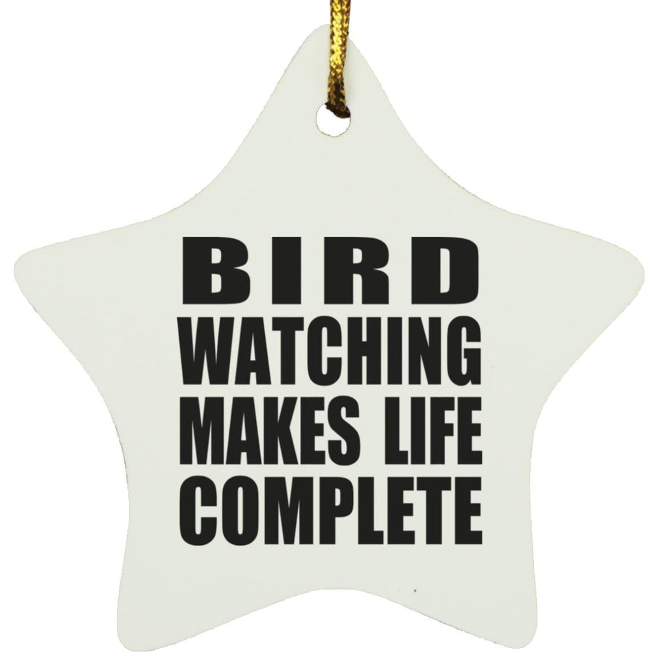 Bird Watching Makes Life Complete - Star Ornament