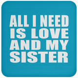 All I Need Is Love And My Sister - Drink Coaster