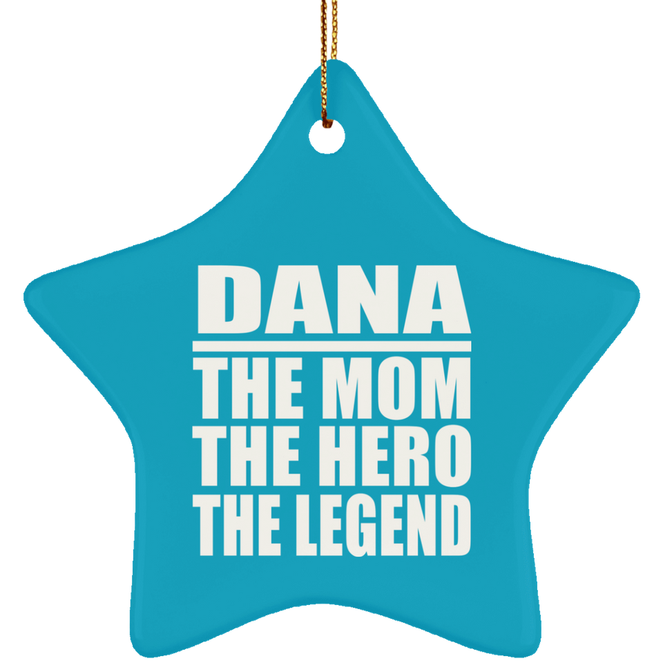 Dana The Mom The Hero The Legend - Star Ornament