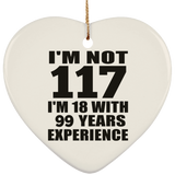 117th Birthday I'm Not 117 I'm 18 With 99 Years Experience - Heart Ornament