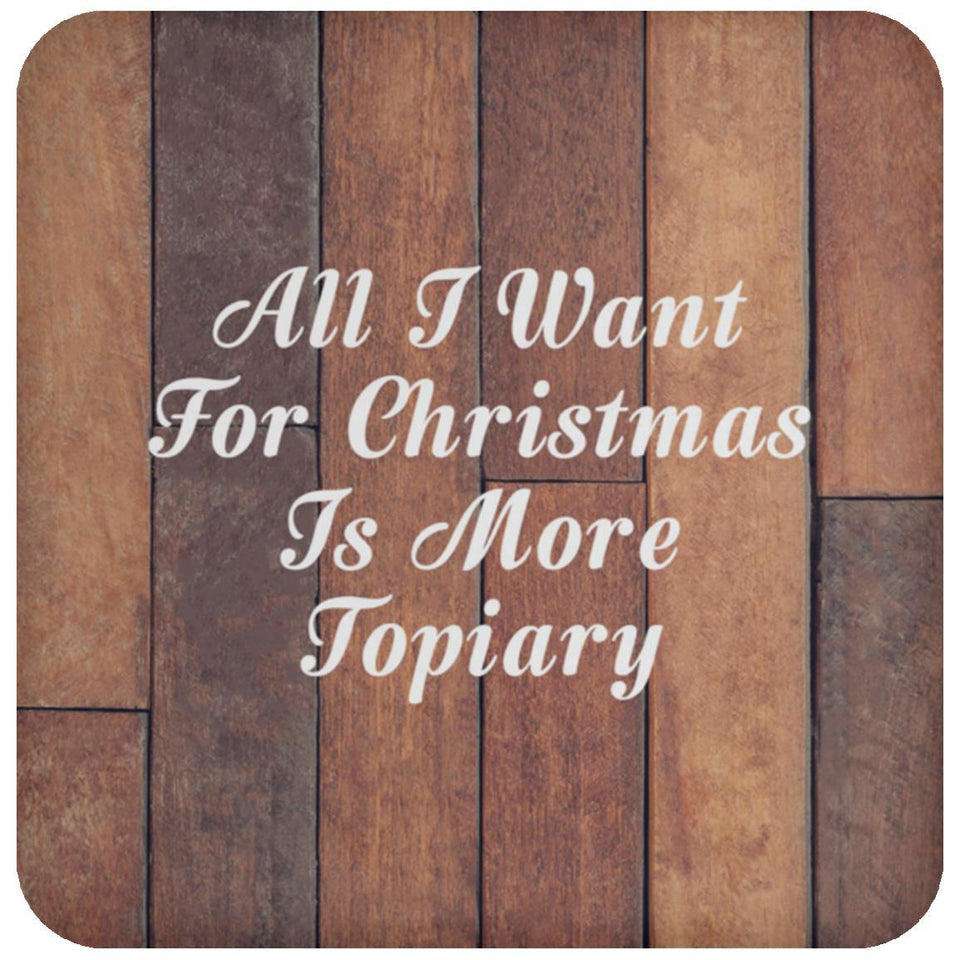 All I Want For Christmas Is More Topiary - Drink Coaster E