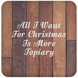 All I Want For Christmas Is More Topiary - Drink Coaster E