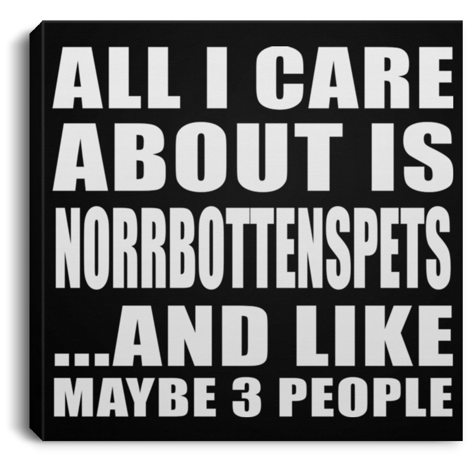 All I Care About Is Norrbottenspets - Canvas Square