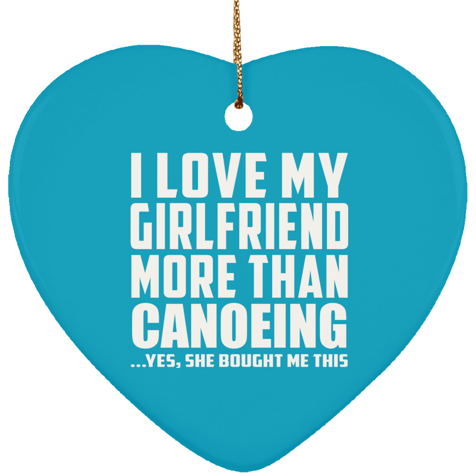 I Love My Girlfriend More Than Canoeing - Heart Ornament