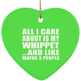 All I Care About Is My Whippet - Heart Ornament