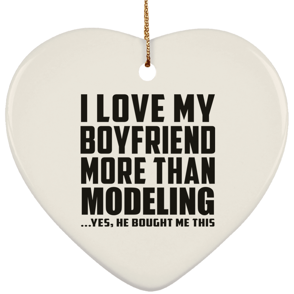 I Love My Boyfriend More Than Modeling - Heart Ornament