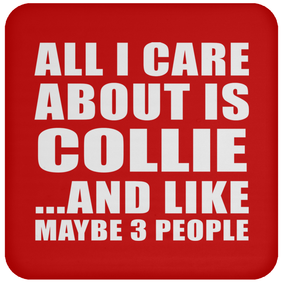All I Care About Is Collie - Drink Coaster