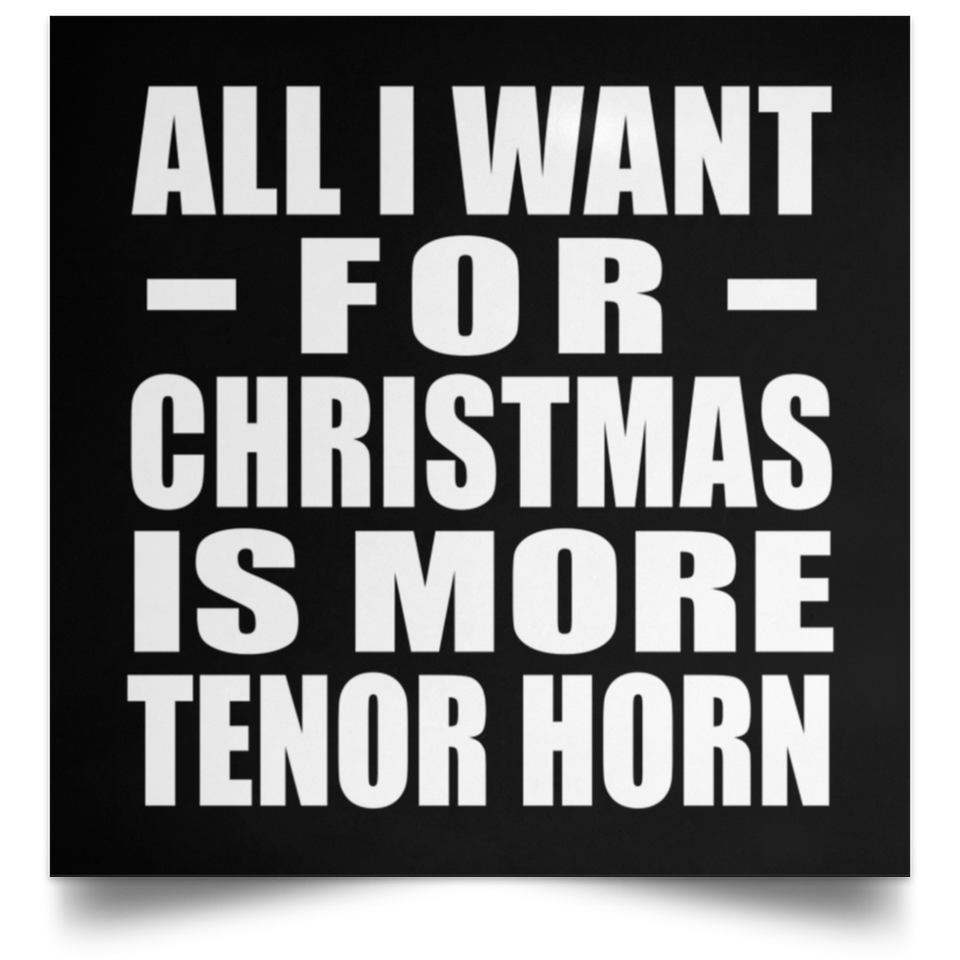All I Want For Christmas Is More Tenor Horn - Poster Square