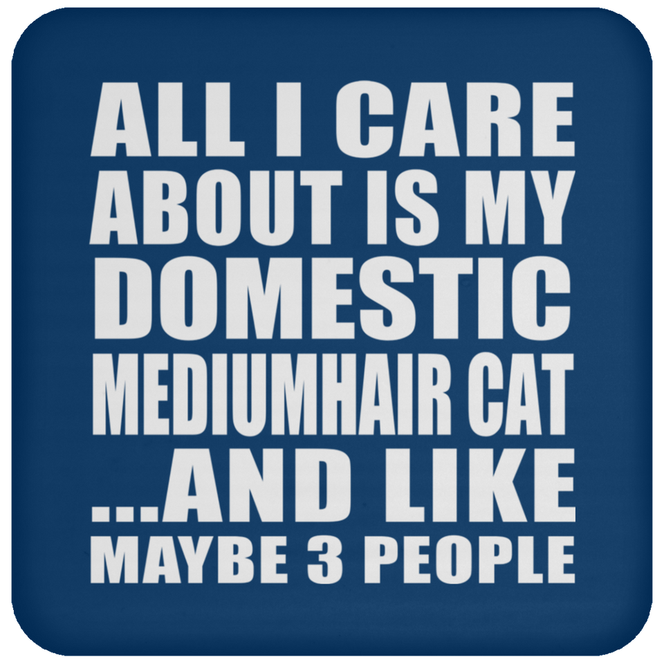 All I Care About Is My Domestic Mediumhair Cat - Drink Coaster