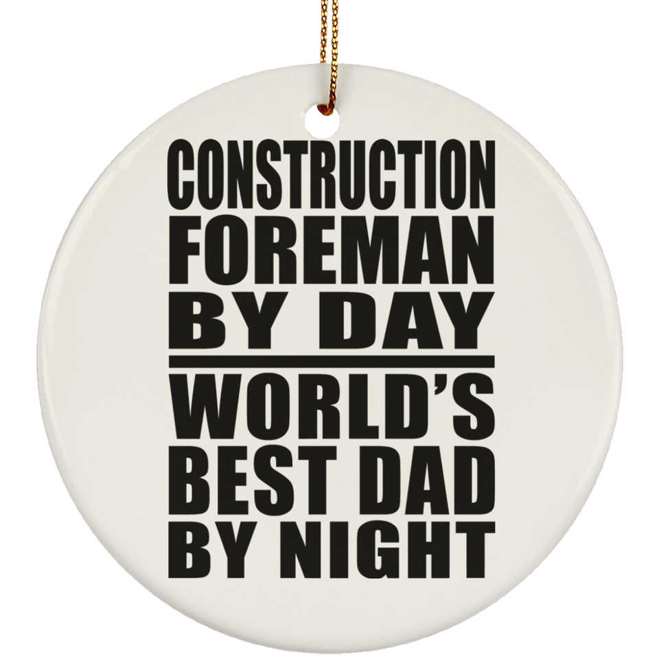 Construction Foreman By Day World's Best Dad By Night - Circle Ornament