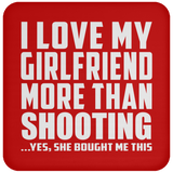 I Love My Girlfriend More Than Shooting - Drink Coaster