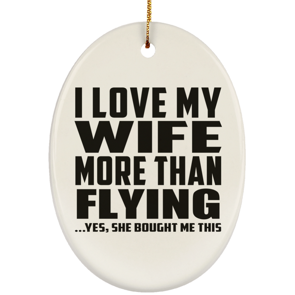 I Love My Wife More Than Flying - Oval Ornament