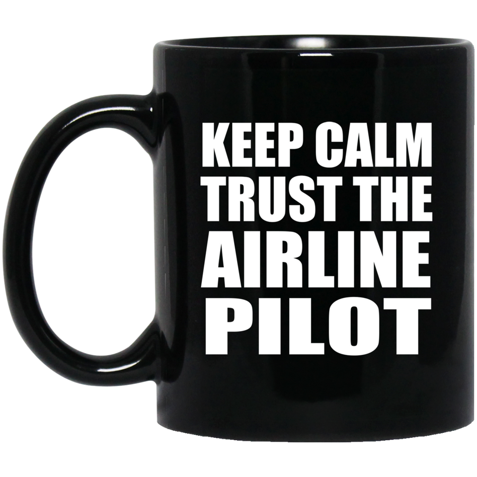 Keep Calm and Trust The Airline Pilot - 11oz Coffee Mug Black