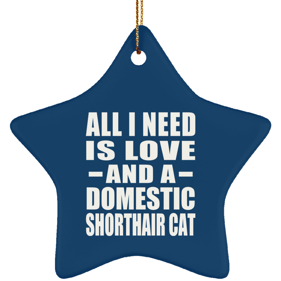 All I Need Is Love And A Domestic Shorthair Cat - Star Ornament
