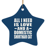 All I Need Is Love And A Domestic Shorthair Cat - Star Ornament