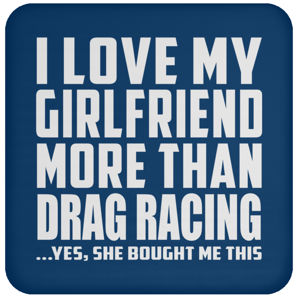 I Love My Girlfriend More Than Drag Racing - Drink Coaster