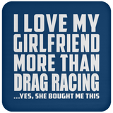 I Love My Girlfriend More Than Drag Racing - Drink Coaster