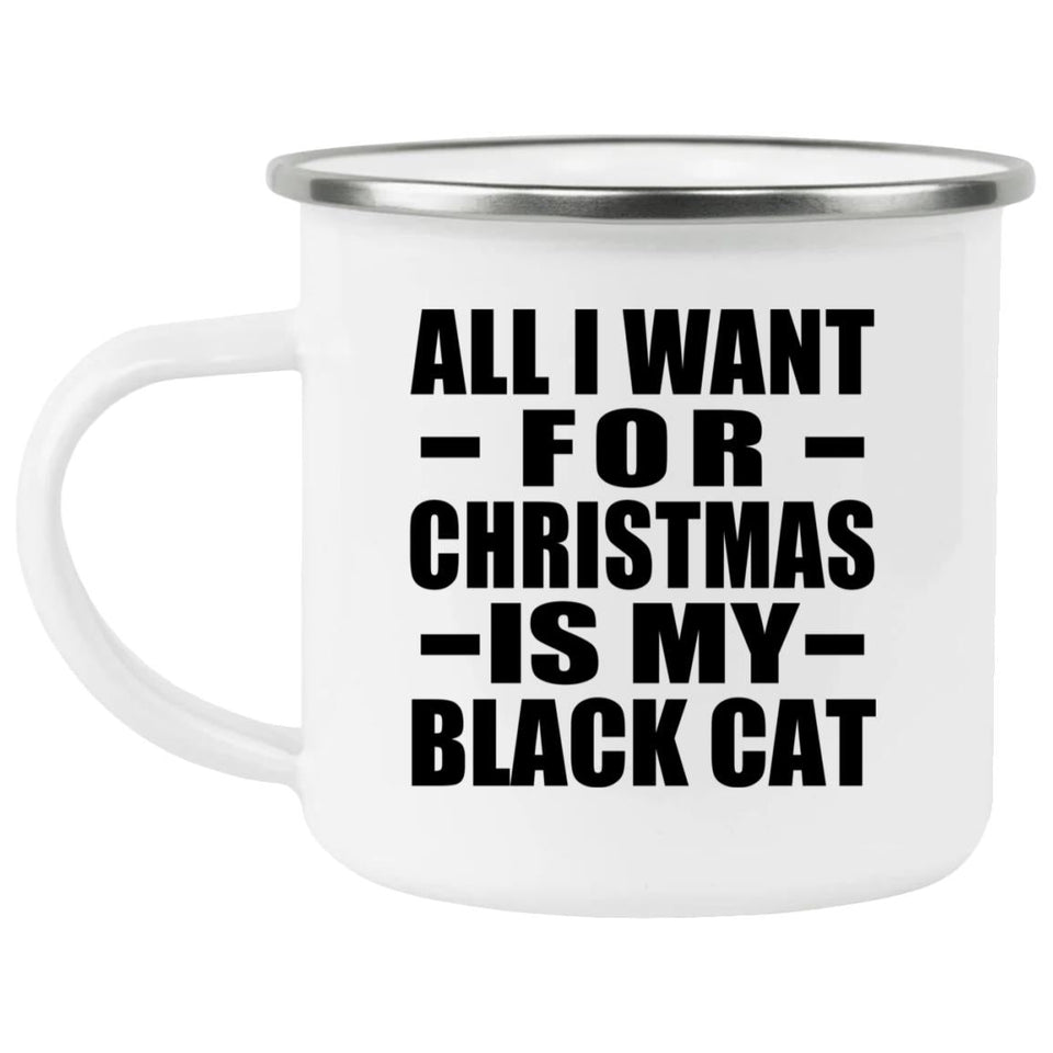 All I Want For Christmas Is My Black Cat - 12oz Camping Mug