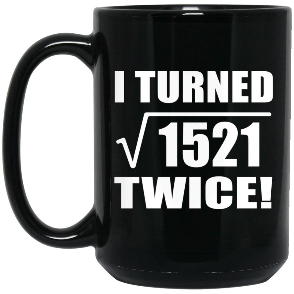 78th Birthday I Turned Square Root of 1521 Twice - 15oz Coffee Mug Black