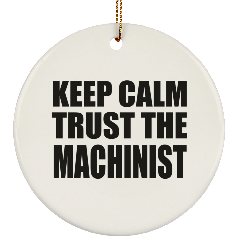 Keep Calm and Trust The Machinist - Circle Ornament