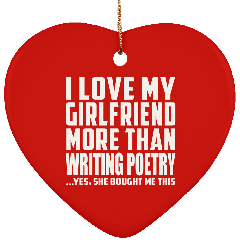 I Love My Girlfriend More Than Writing Poetry - Heart Ornament
