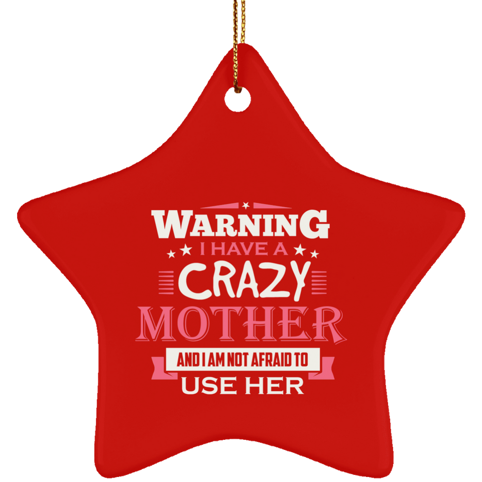 Warning I Have A Crazy Mother & I Am Not Afraid To Use Her - Star Ornament