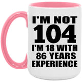 104th Birthday I'm Not 104 I'm 18 With 86 Years Experience - 15oz Accent Mug Pink