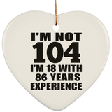 104th Birthday I'm Not 104 I'm 18 With 86 Years Experience - Heart Ornament
