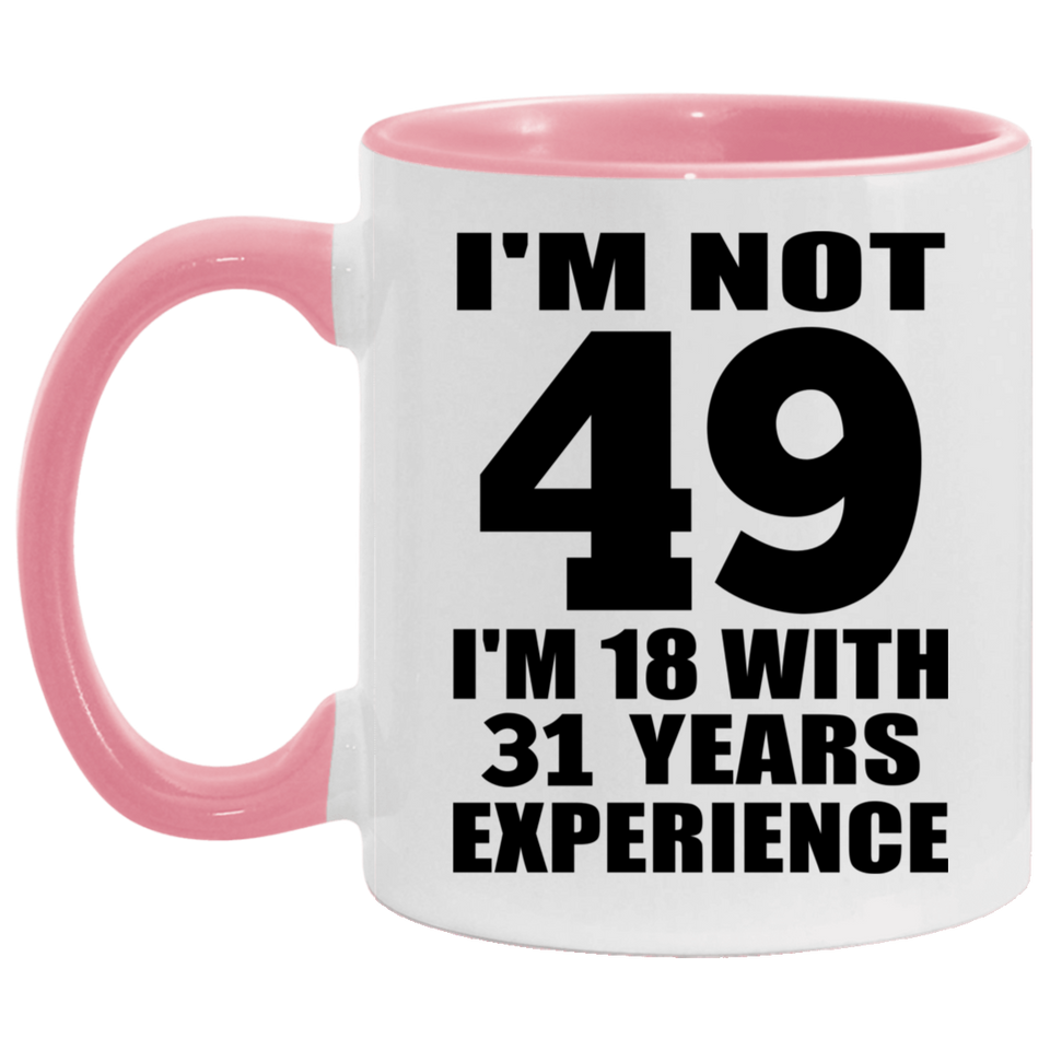 49th Birthday I'm Not 49 I'm 18 With 31 Years Experience - 11oz Accent Mug Pink