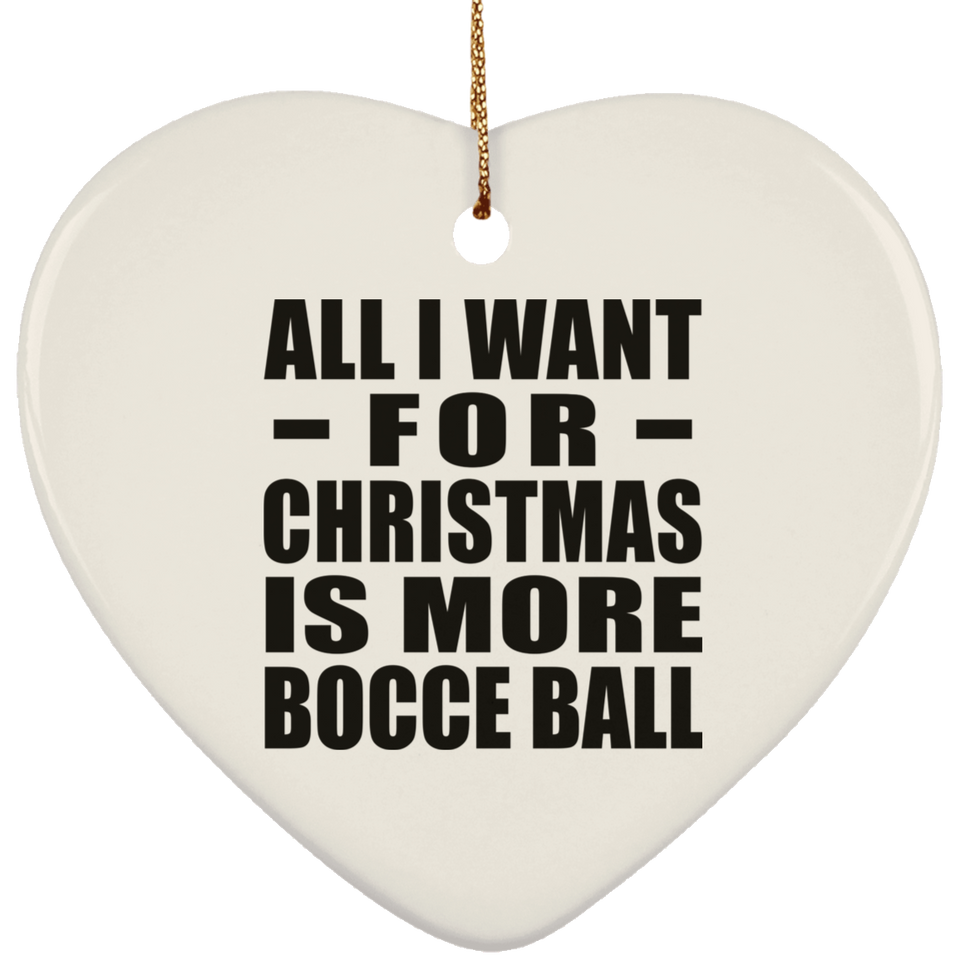 All I Want For Christmas Is More Bocce Ball - Heart Ornament