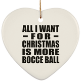 All I Want For Christmas Is More Bocce Ball - Heart Ornament