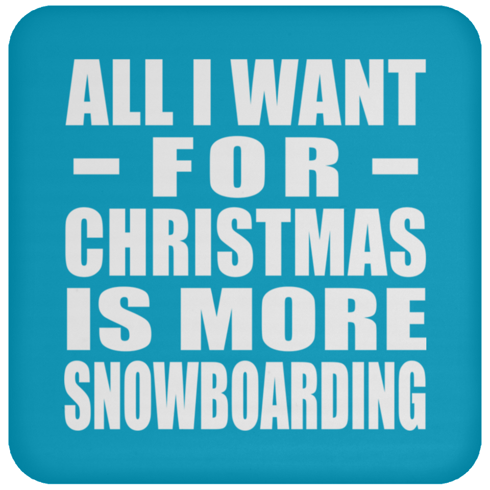 All I Want For Christmas Is More Snowboarding - Coaster