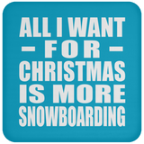 All I Want For Christmas Is More Snowboarding - Coaster