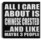 All I Care About Is Chinese Crested - Canvas Square