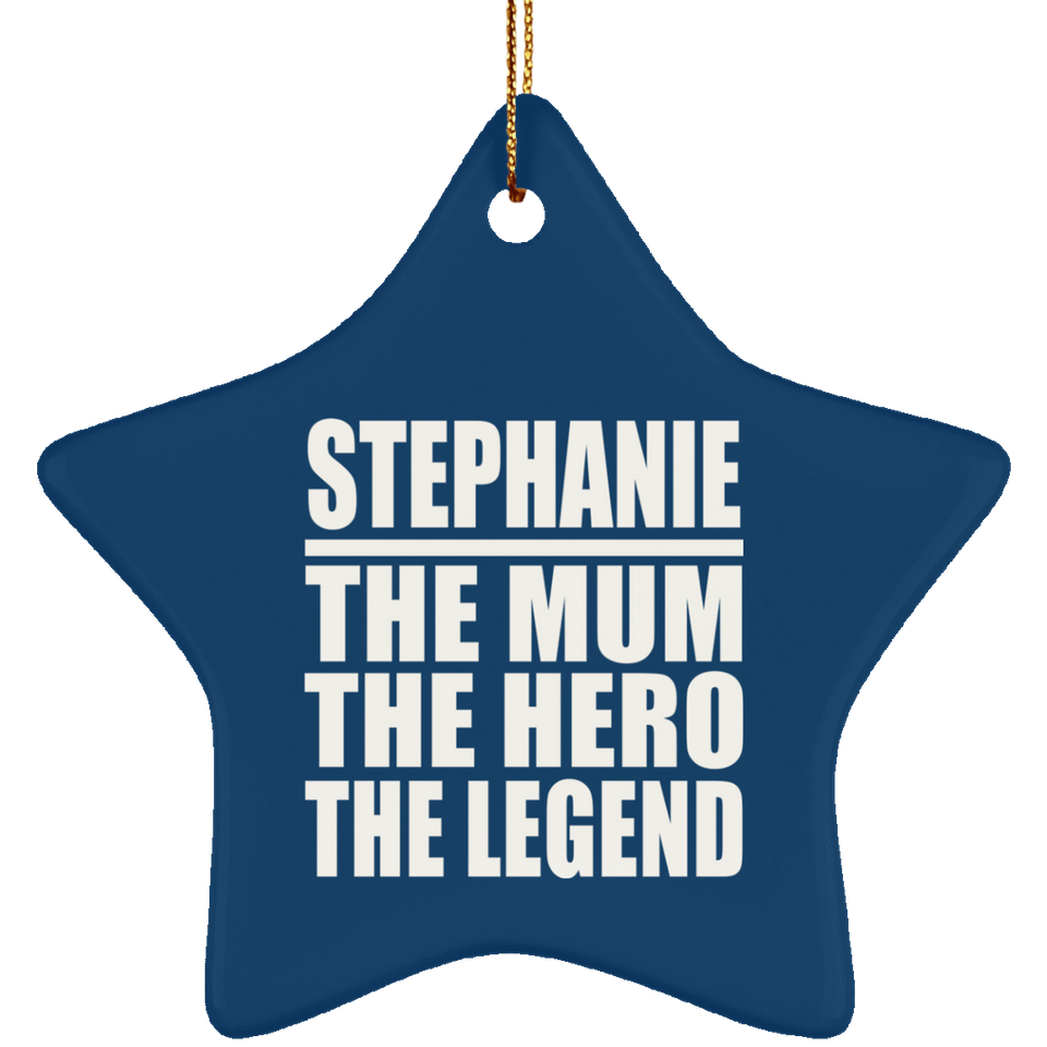 Stephanie The Mum The Hero The Legend - Star Ornament