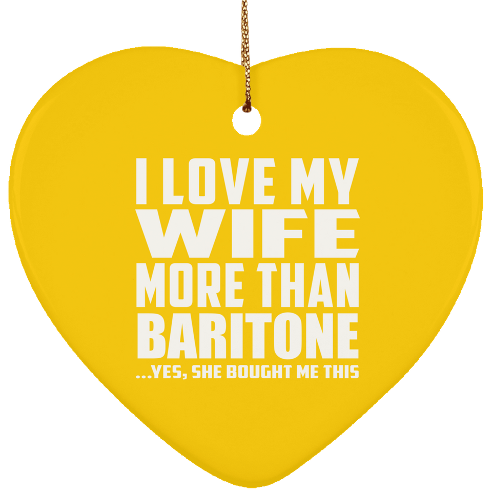 I Love My Wife More Than Baritone - Heart Ornament