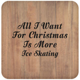 All I Want For Christmas Is More Ice Skating - Drink Coaster C