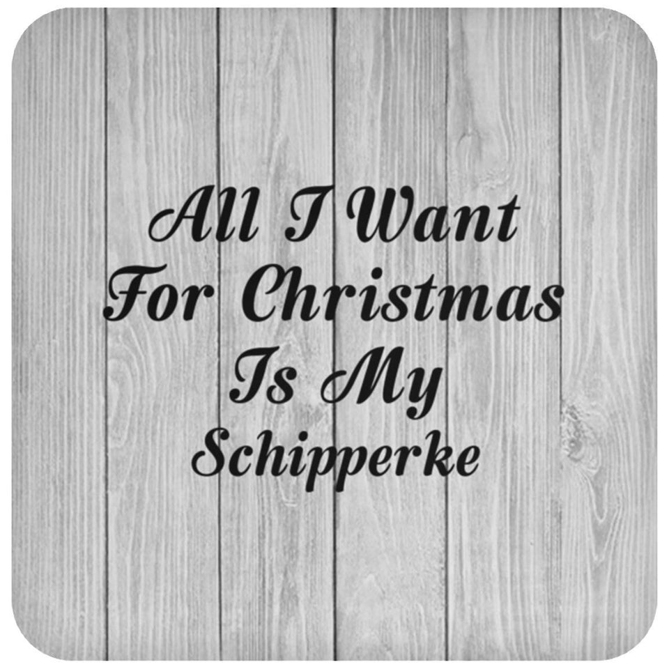 All I Want For Christmas Is My Schipperke - Drink Coaster F