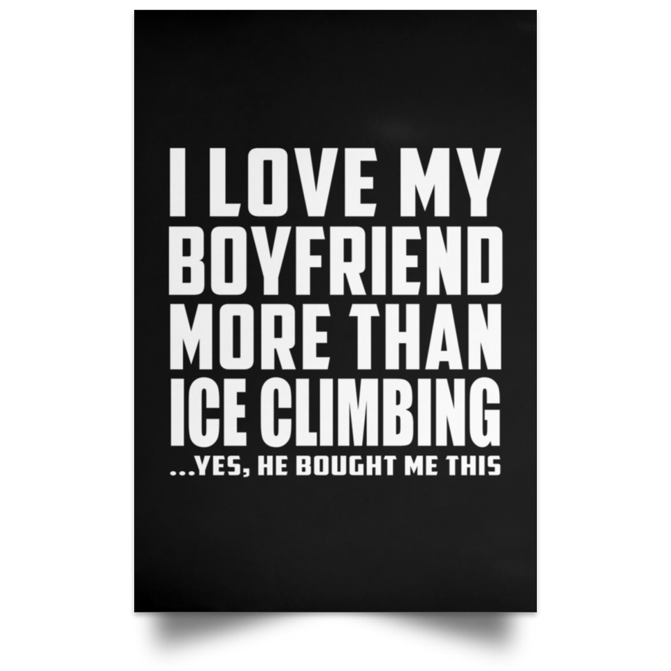 I Love My Boyfriend More Than Ice Climbing - Poster Portrait