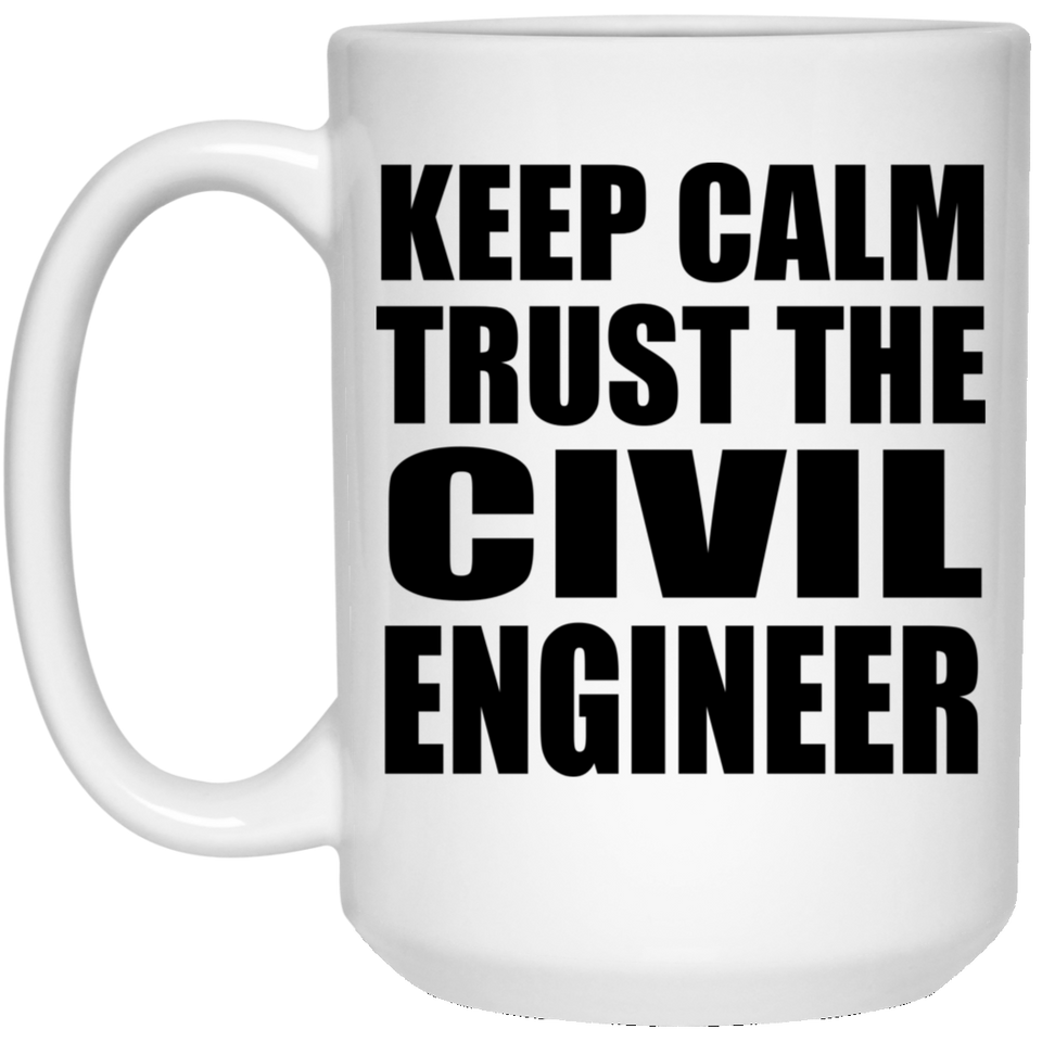 Keep Calm and Trust The Civil Engineer - 15oz Coffee Mug