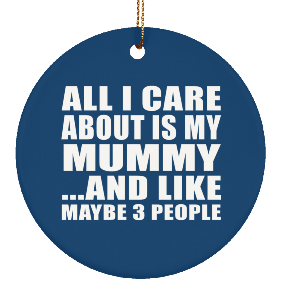 All I Care About Is My Mummy - Circle Ornament
