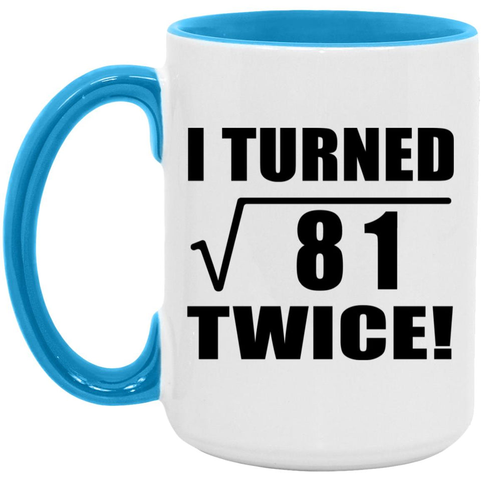 18th Birthday I Turned Square Root of 81 Twice - 15oz Accent Mug Blue