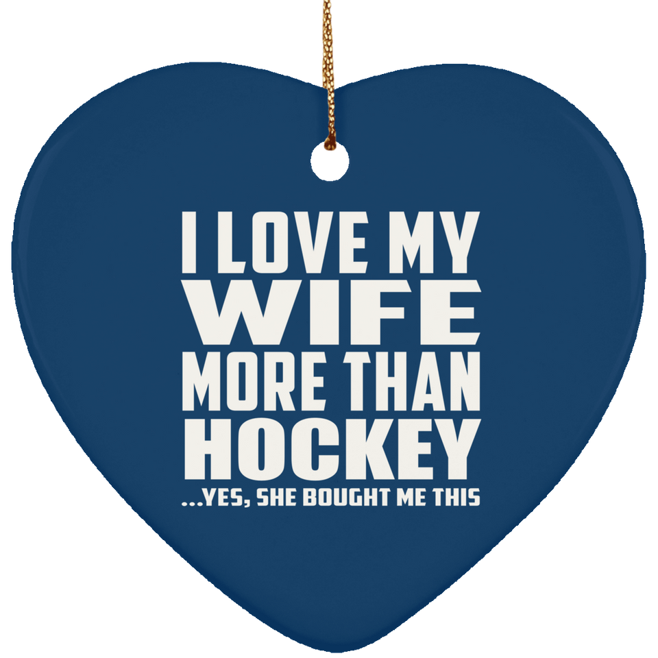 I Love My Wife More Than Hockey - Heart Ornament