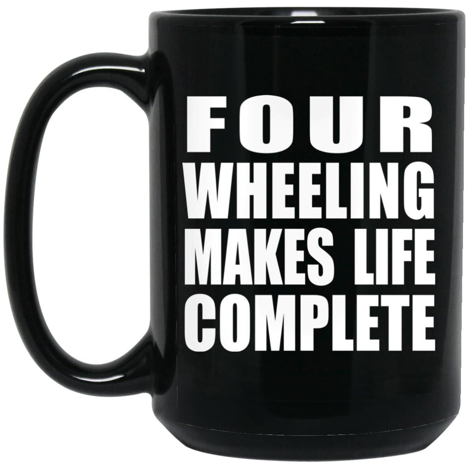 Four Wheeling Makes Life Complete - 15oz Coffee Mug Black