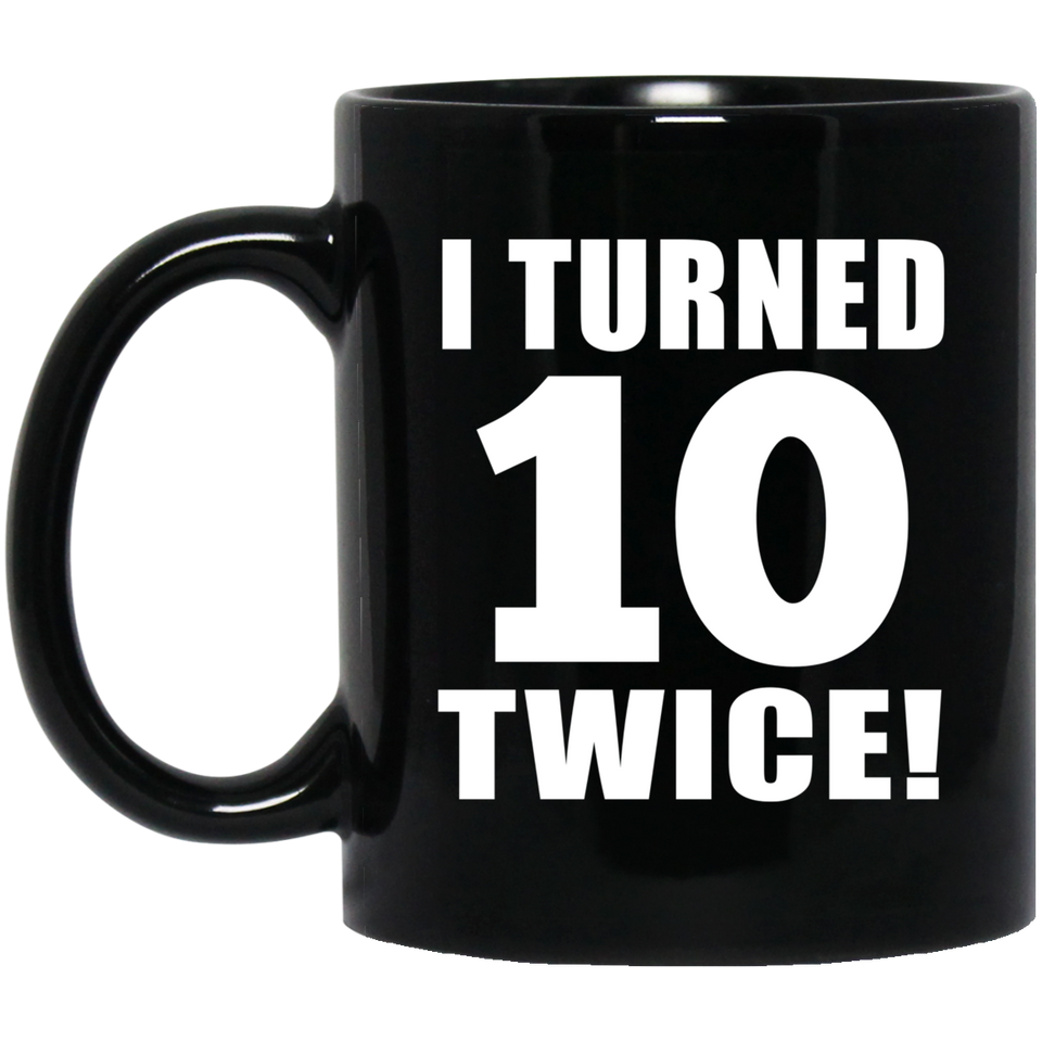 20th Birthday I Turned 10 Twice - 11oz Coffee Mug Black