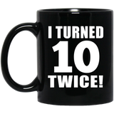 20th Birthday I Turned 10 Twice - 11oz Coffee Mug Black